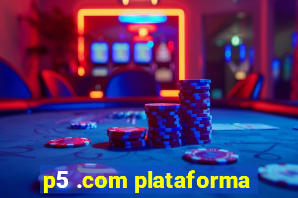 p5 .com plataforma